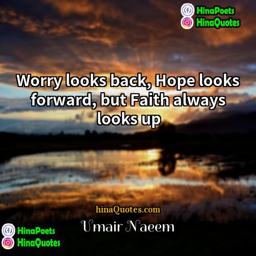 Umair Naeem Quotes | Worry looks back, Hope looks forward, but